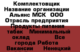 Комплектовщик › Название организации ­ Альянс-МСК, ООО › Отрасль предприятия ­ Продукты питания, табак › Минимальный оклад ­ 25 000 - Все города Работа » Вакансии   . Ненецкий АО,Волоковая д.